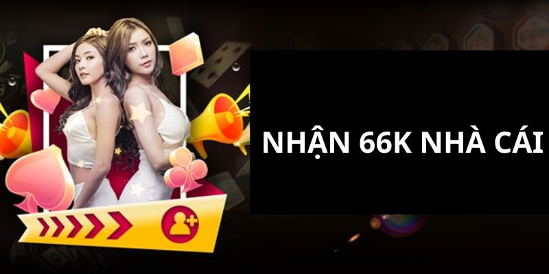Nhận 66k Nhà Cái – Khuyến Mãi Cực Sốc Cho Thành Viên Mới 
